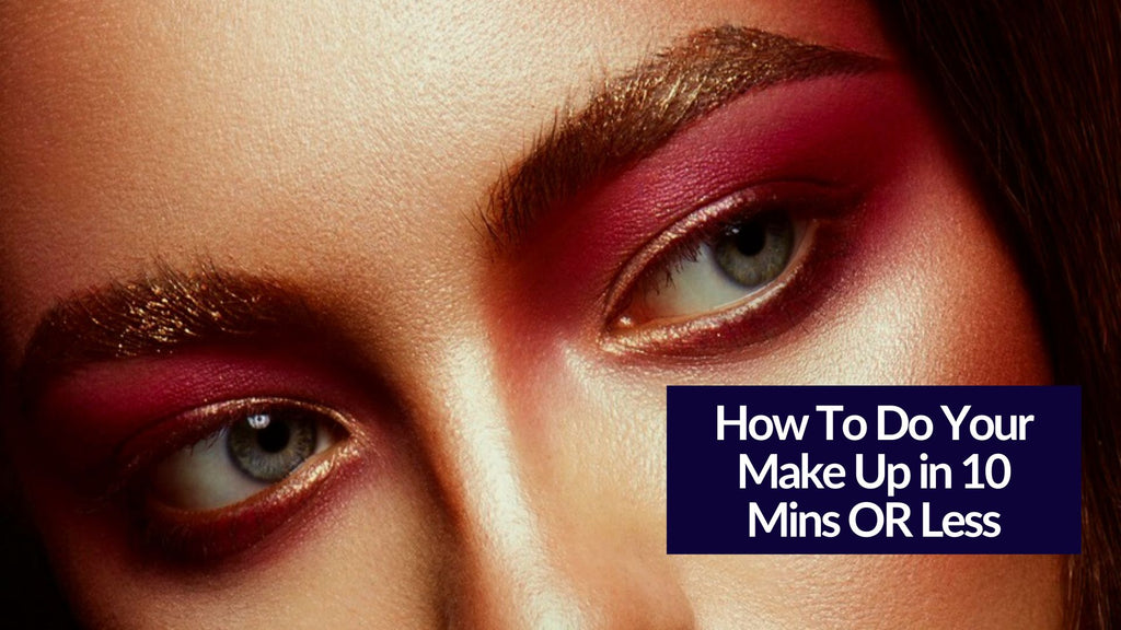 DO YOUR MAKEUP IN 10 MINUTES OR LESS